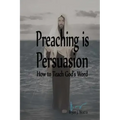 Preaching is Persuasion: How to Teach God's Word