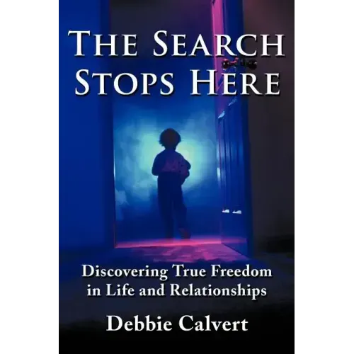 The Search Stops Here: Discovering True Freedom in Life and Relationships