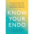 Know Your Endo: An Empowering Guide to Health and Hope with Endometriosis