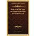 How to Make Your Desires and Ideals to Create Fortunes