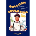 Balloon Sculpting: A Fun and Easy Guide to Making Balloon Animals, Toys, and Games