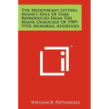 The Meddybemps Letters; Maine's Hall Of Fame Reproduced From The Maine Democrat Of 1909-1910; Memorial Addresses
