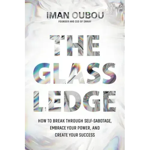 The Glass Ledge: How to Break Through Self-Sabotage, Embrace Your Power, and Create Your Success