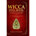 Wicca Spell Book - Hardcover Version: The Ultimate Wiccan Book on Magic and Witches: A Guide to Witchcraft, Wicca and Magic in the New Age with a Divi
