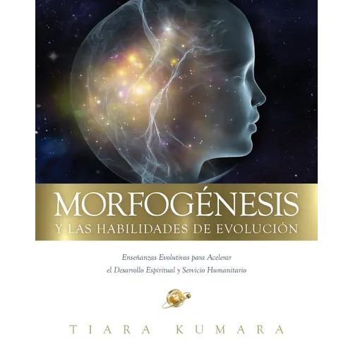 MORFOGENESIS y Las Habilidades de Evolucion: Enseñanzas Evolutivas para Acelerar el Desarrollo Espiritual y Servicio Humanitario