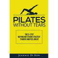 Pilates Without Tears: The 5-step no pain, no strain strategy to move and feel great