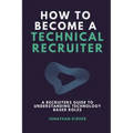 How to Become a Technical Recruiter: A Recruiters Guide to Understanding Technology Based Roles