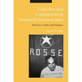 Catholics and Communists in Twentieth-Century Italy: Between Conflict and Dialogue