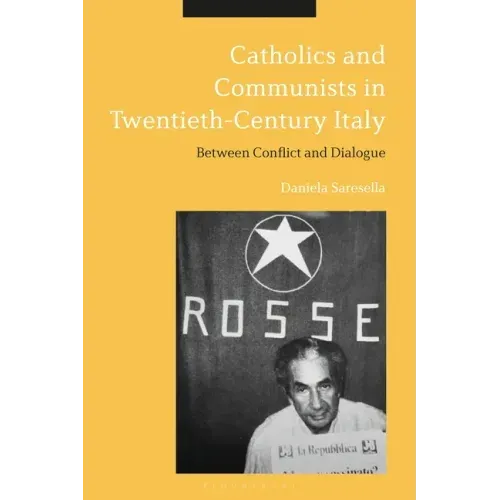 Catholics and Communists in Twentieth-Century Italy: Between Conflict and Dialogue