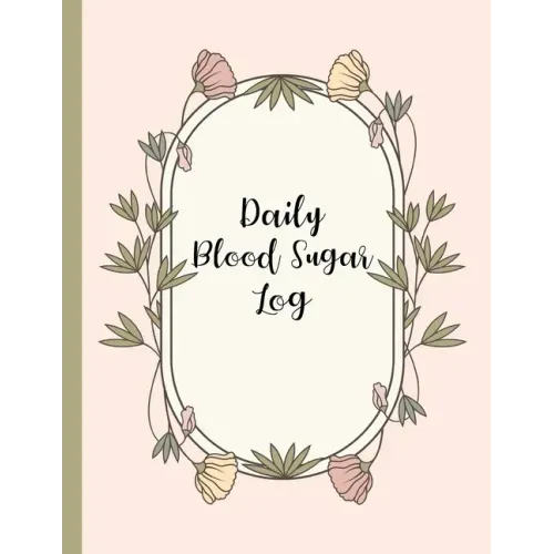 Daily Blood Sugar Log: Track Diabetes Glucose Readings 4x a Day, 7 Days a Week One-Year + Log (56 Weeks) Pink Botanical Floral Design BONUS C