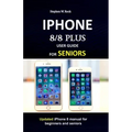 IPHONE 8/8 plus USER GUIDE FOR SENIORS: Updated iPhone 8 manual for beginners and seniors
