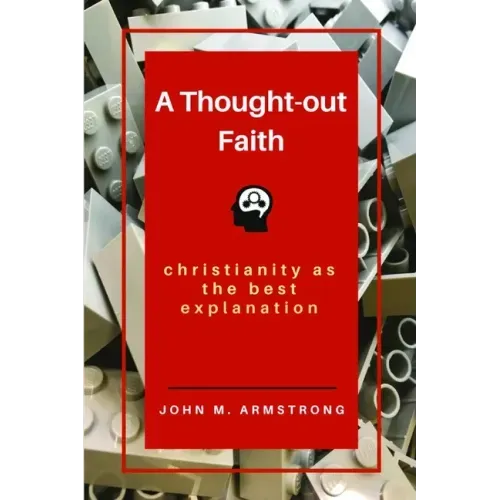 A Thought-out Faith: Christianity as the Best Explanation