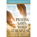 Praying God's Word for Your Business: 50 Prayers That Will Transform Your Company