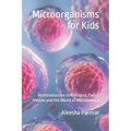 Microorganisms for Kids: An Introduction to Protozoa, Fungi, Viruses and the World of Microbiology