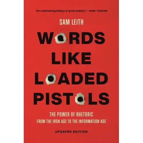Words Like Loaded Pistols: The Power of Rhetoric from the Iron Age to the Information Age