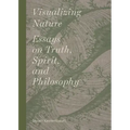 Visualizing Nature: Essays on Truth, Spririt, and Philosophy