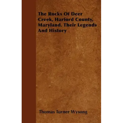 The Rocks of Deer Creek, Harford County, Maryland. Their Legends and History
