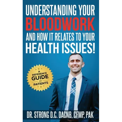 Understanding Your Bloodwork and How It Relates To Your Health Issues!: A Reference Guide for Patients
