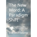 The New Word: A Paradigm Shift: A new collection of parables inspired by the Gospels of Jesus