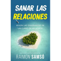 Sanar las relaciones: Según las enseñanzas de "Un Curso de Milagros"