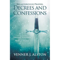 Breakthrough Prayers Decrees and Confessions: Overcoming Demonic Resistance Through Warfare Prayer