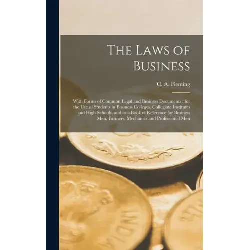 The Laws of Business [microform]: With Forms of Common Legal and Business Documents: for the Use of Students in Business Colleges, Collegiate Institut