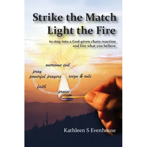 Strike the Match Light the Fire: to step into a God-given chain reaction and live what you believe