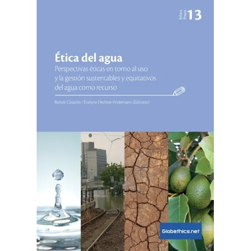 Ética del agua. Perspectivas éticas en torno al uso y la gestión sustentables y equitativos del agua como recurso