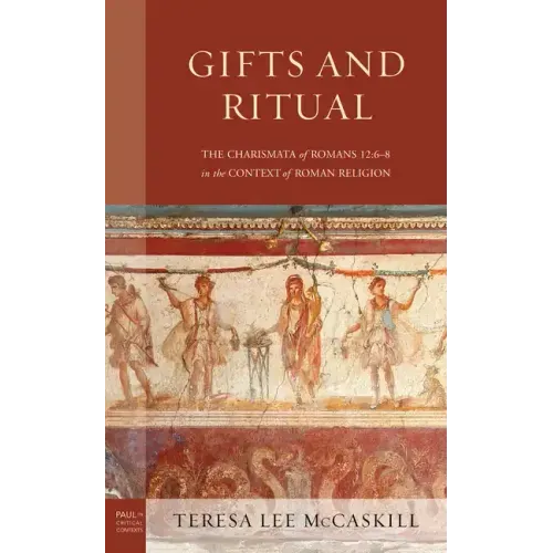 Gifts and Ritual: The Charismata of Romans 12: 6-8 in the Context of Roman Religion