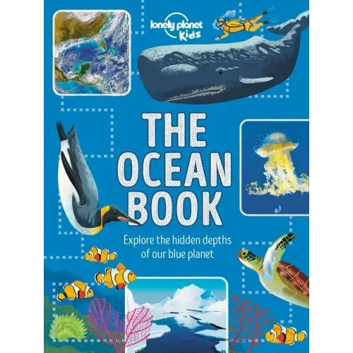 Lonely Planet Kids the Ocean Book: Explore the Hidden Depth of Our Blue Planet