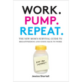 Work. Pump. Repeat.: The New Mom's Survival Guide to Breastfeeding and Going Back to Work