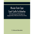 Mission From Cape Coast Castle To Ashantee, With A Statistical Account Of That Kingdom, And Geographical Notices Of Other Parts Of The Interior Of Afr