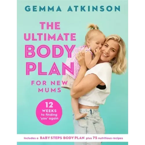 The Ultimate Body Plan for New Mums: 12 Weeks to Finding You Again