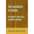 The Children's Plutarch; Plutarch's Lives Told In Simple Lanuage