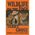 Wildlife on The Edge: Adventures of a Special Agent in the U.S. Fish & Wildlife Service