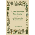 Old Fashioned Gardening a History and a Reconstruction