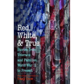 Red, White, and True: Stories from Veterans and Families, World War II to Present
