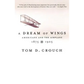 A Dream of Wings: Americans and the Airplane, 1875-1905