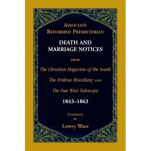 Associate Reformed Presbyterian Death and Marriage Notices from The Christian Magazine of the South, The Erskine Miscellany, and The Due West Telescop
