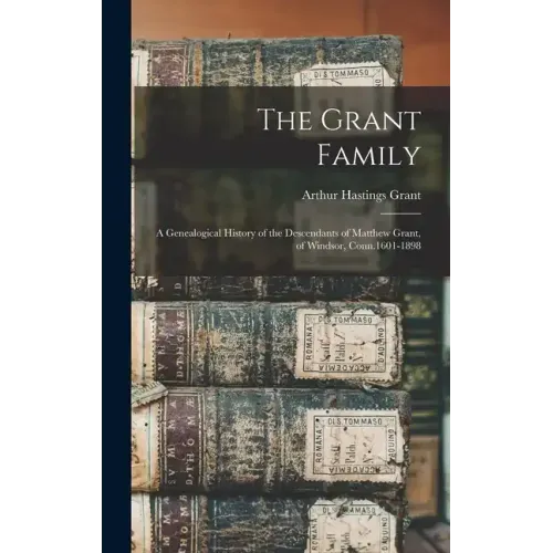 The Grant Family: A Genealogical History of the Descendants of Matthew Grant, of Windsor, Conn.1601-1898