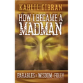 How I Became a Madman: Parables of Folly and Wisdom