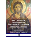 The Christian Religion in Its Doctrinal Expression: The Theology of Christianity; The Divinity of God and Christ, Christian Experiences and Psychology