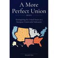 A More Perfect Union (Briefs): Reimagining the United States as a European Union-style Federation.
