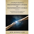 Unraveling the Mysteries of The Sovereignty of God and the Sovereignty of Man