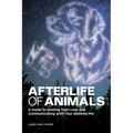 Afterlife of Animals: A Guide to Healing from Loss and Communicating with Your Beloved Pet