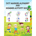 Dot Marker Alphabet and Number Activity Book: A Fun Dot Marker Coloring Activity Book for Kids, Toddlers, Preschool, Kindergarten Ages 3 to 5