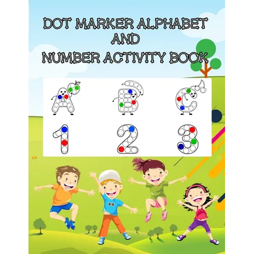 Dot Marker Alphabet and Number Activity Book: A Fun Dot Marker Coloring Activity Book for Kids, Toddlers, Preschool, Kindergarten Ages 3 to 5