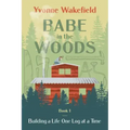 Babe in the Woods: Building a Life One Log at a Time