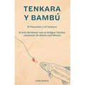Tenkara y Bambú: El Pescador y el Tenkara - El Arte de Pescar con la Antigua Técnica Japonesa de Pesca con Mosca