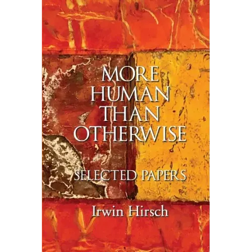 More Human than Otherwise: Selected Papers Irwin Hirsch